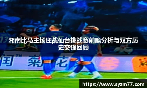 湘南比马主场迎战仙台挑战赛前瞻分析与双方历史交锋回顾