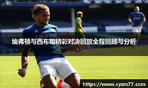 埃弗顿与西布朗精彩对决回放全程回顾与分析