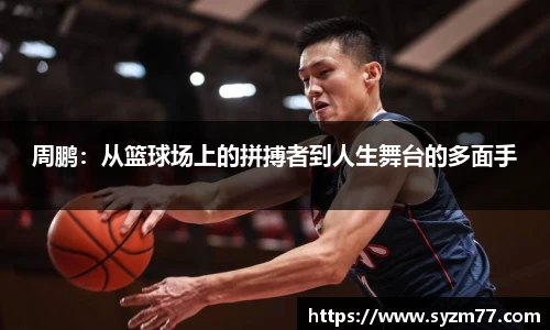 周鹏：从篮球场上的拼搏者到人生舞台的多面手